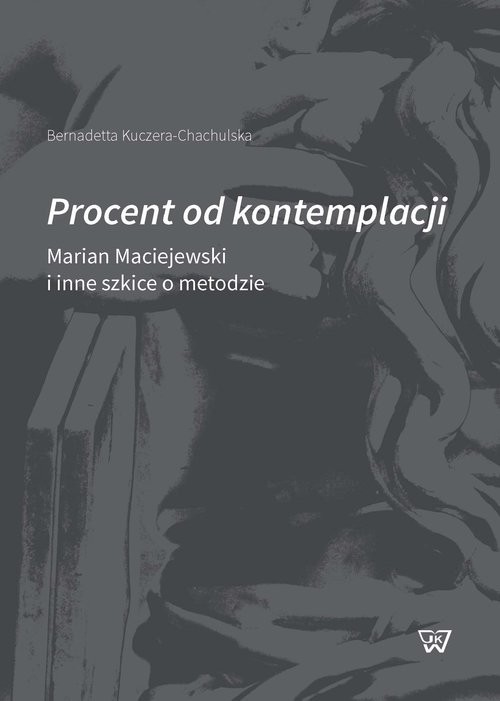 okładka Procent od kontemplacji Marian Maciejewski i inne szkice o metodzie książka | Bernadetta Kuczera-Chachulska