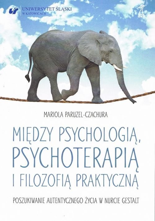 okładka Między psychologią, psychoterapią i filozofią praktyczną Poszukiwanie autentycznego życia w nurcie Gestalt książka | Paruzel-Czachura Mariola