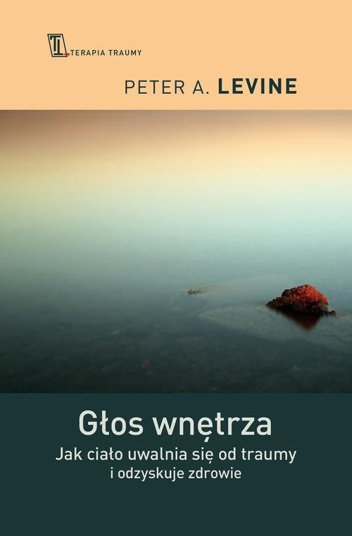 okładka Głos wnętrza Jak ciało uwalnia się od traumy i odzyskuje zdrowie książka | Peter A. Levine