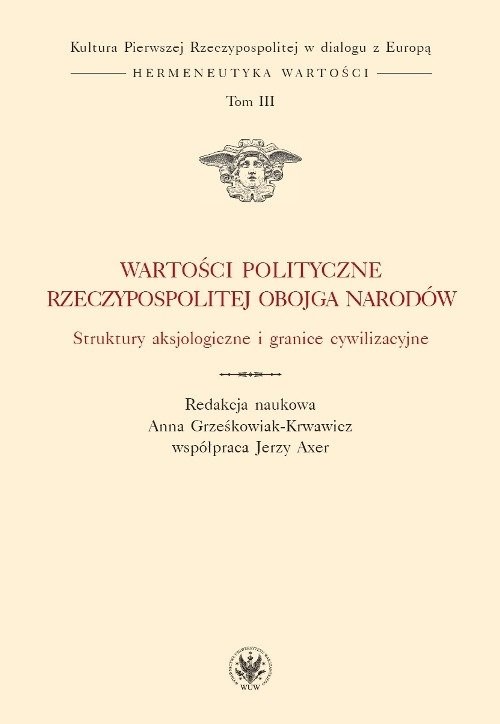 okładka Wartości polityczne Rzeczypospolitej Obojga Narodów. Struktury aksjologiczne i granice cywilizacyjne książka