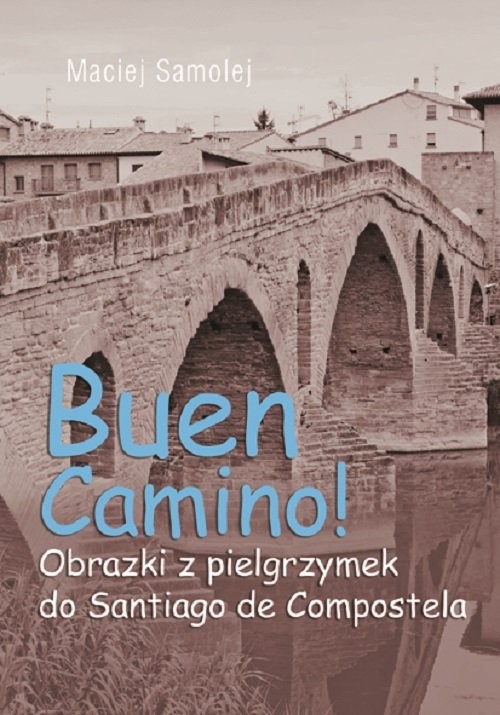 okładka Buen Camino Obrazki z pielgrzymek do Santiago de Compostela książka | Samolej Maciej