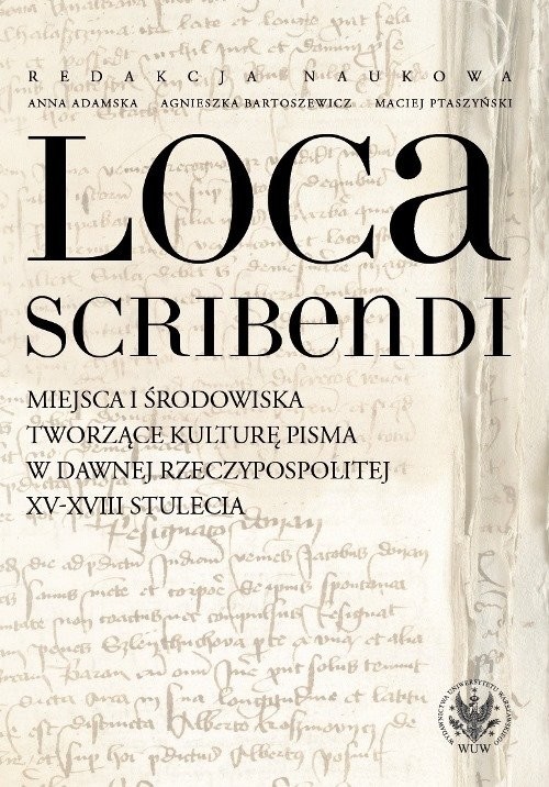 okładka Loca scribendi Miejsca i środowiska tworzące kulturę pisma w dawnej Rzeczypospolitej XV-XVIII stule książka