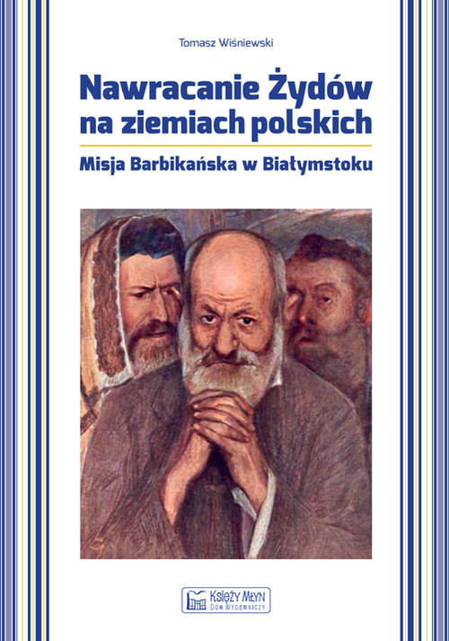 okładka Nawracanie Żydów na ziemiach polskich Misja Barbikańska w Białymstoku książka | Wiśniewski Tomasz