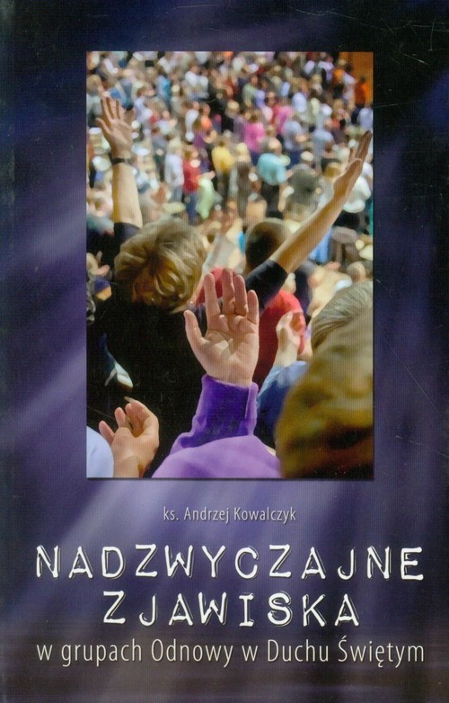 okładka Nadzwyczajne zjawiska w grupach Odnowy w Duchu Świętym książka | Andrzej Kowalczyk