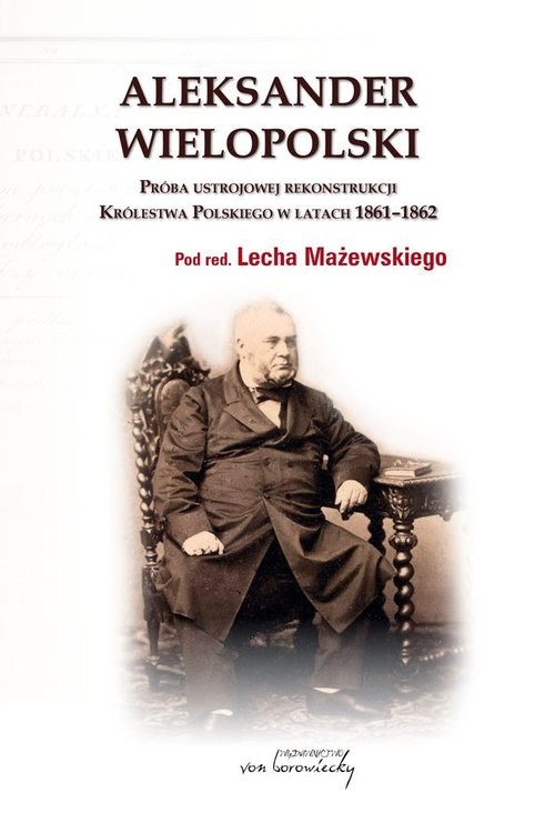 okładka Aleksander Wielopolski Próba ustrojowej rekonstrukcji Królestwa Polskiego 1861-1862 książka