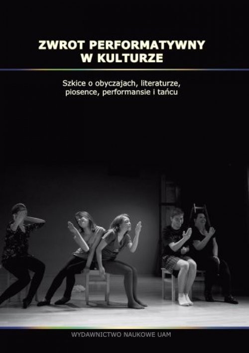 okładka Zwrot performatywny w kulturze Szkice o obyczajach, literaturze, piosence, performansie i tańcu książka