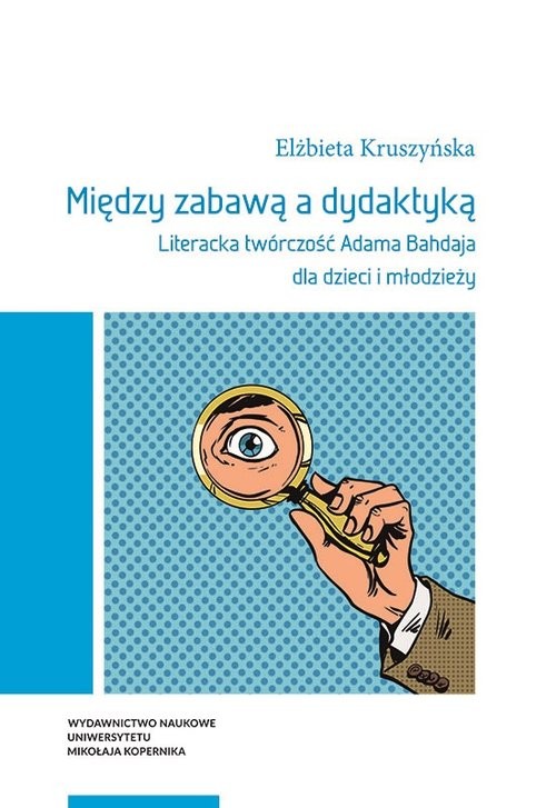 okładka Między zabawą a dydaktyką Literacka twórczość Adama Bahdaja dla dzieci i młodzieży książka | Elżbieta Kruszyńska