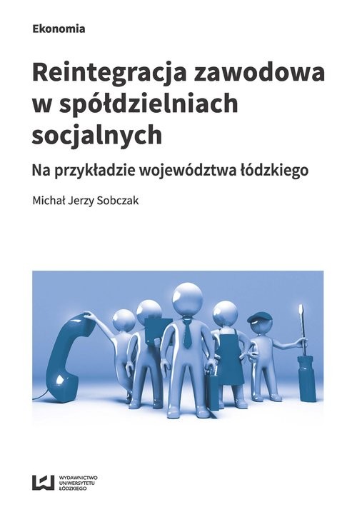okładka Reintegracja zawodowa w spółdzielniach socjalnych na przykładzie województwa łódzkiego książka | Michał Jerzy Sobczak