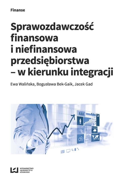 okładka Sprawozdawczość finansowa i niefinansowa przedsiębiorstwa - w kierunku integracji książka | Ewa Walińska, Bogusława Bek-Gaik, Jacek Gad