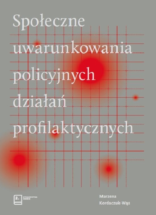 okładka Społeczne uwarunkowania policyjnych działań profilaktycznych książka | Kordaczuk-Wąs Marzena, Marzena Kordaczuk-Wąs,