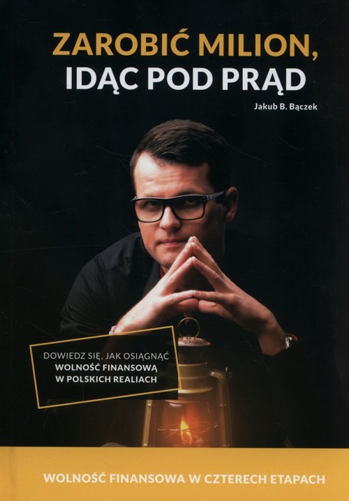 okładka Zarobić milion, idąc pod prąd Wolność finansowa w czterech etapach książka | Jakub B. Bączek