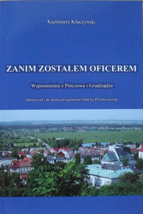 okładka Zanim zostałem oficerem Wspomnienia z Pińczowa i Grudziądza książka | Klaczyński Kazimierz