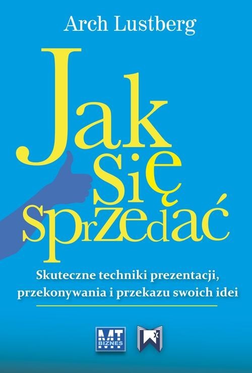 okładka Jak się sprzedać Skuteczne techniki prezentacji, przekonywania i przekazu swoich idei książka | Arch Lustberg