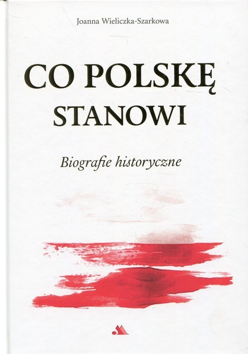 okładka Co Polskę stanowi Biografie historyczne książka | Joanna Wieliczka-Szarkowa