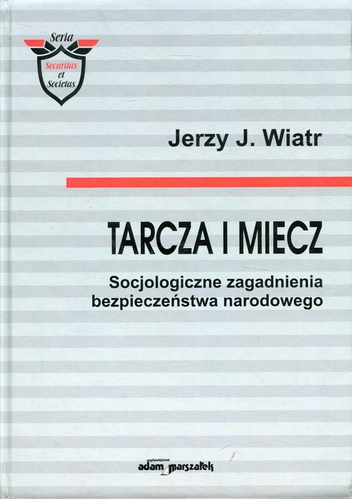 okładka Tarcza i miecz Socjologiczne zagadanienia bezpieczeństwa narodowego książka | Jerzy J. Wiatr