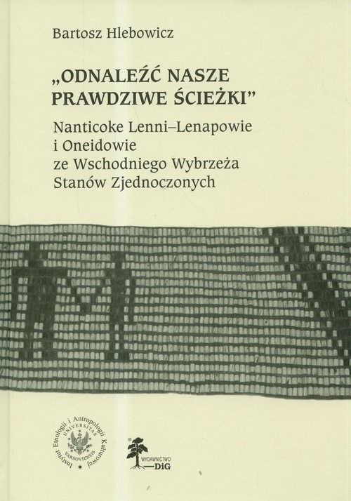 okładka Odnaleźć nasze prawdziwe ścieżki Nanticoke Lenni-Lenapowie i Oneidowie ze Wschodniego Wybrzeża Stanów Zjednoczonych książka | Bartosz Hlebowicz