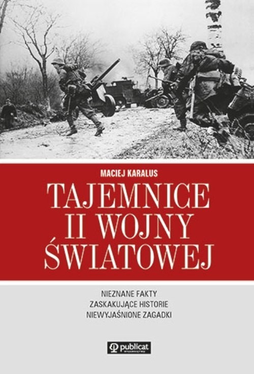 okładka Tajemnice II wojny światowej Nieznane fakty, zaskakujące historie, niewyjaśnione zagadki książka | Maciej Karalus