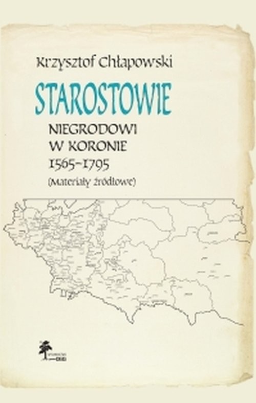 okładka Starostowie niegrodowi w Koronie 1565-1795 Materiały źródłowe książka | Krzysztof Chłapowski