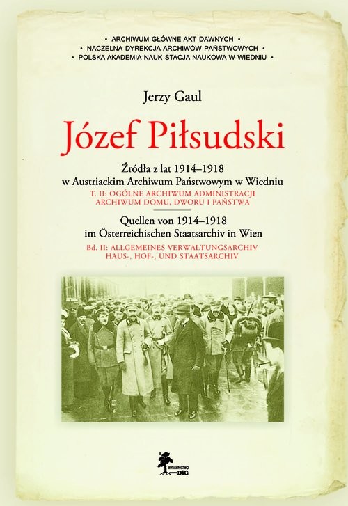okładka Józef Piłsudski Źródła z lat 1914-1918 w Austriackim Archiwum Państwowym w Wiedniu książka | Gaul Jerzy