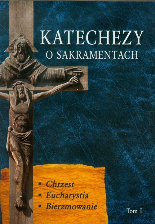 okładka Katechezy o Sakramentach Tom 1 Chrzest. Eucharystia, Bierzmowanie książka