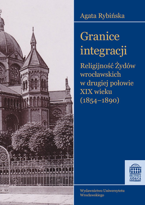 okładka Granice integracji Religijność Żydów wrocławskich w drugiej połowie XIX wieku (1854-1890) książka | Agata Rybińska