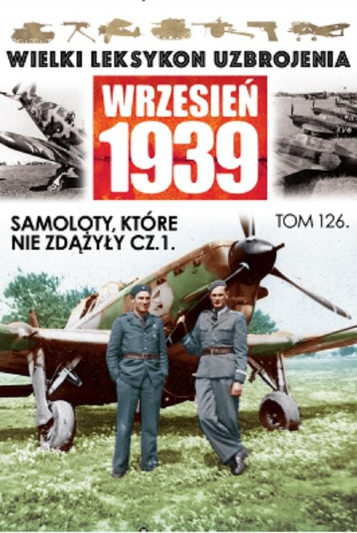 okładka Wielki Leksykon Uzbrojenia Wrzesień 1939 Tom 126 Samoloty, które nie zdążyły Część 1 książka