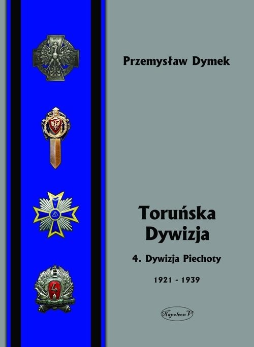 okładka Toruńska Dywizja 4. Dywizja Piechoty w latach 1921-1939 książka | Przemysław Dymek
