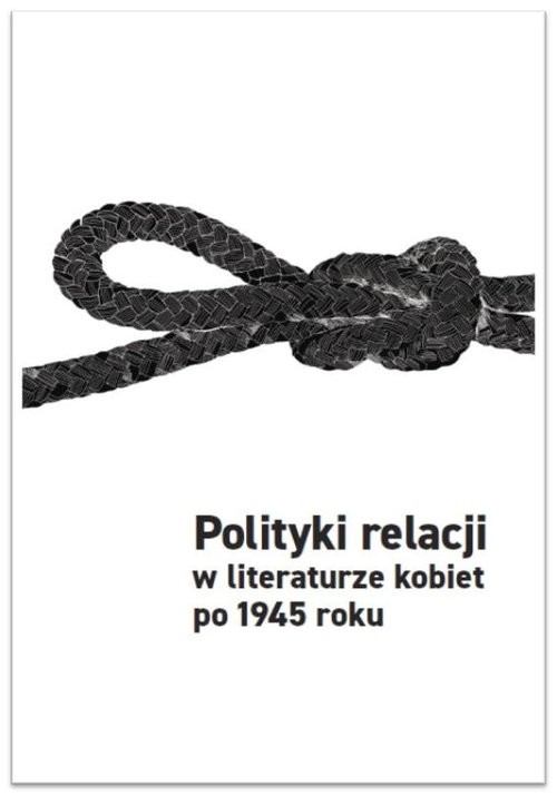 okładka Polityki relacji w literaturze kobiet po 1945 książka | Aleksandra Grzemska, Inga Iwasiów