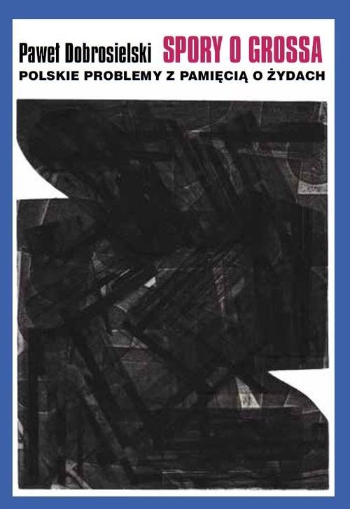 okładka Spory o Grossa Polskie problemy z pamięcią o Żydach książka | Dobrosielski Paweł
