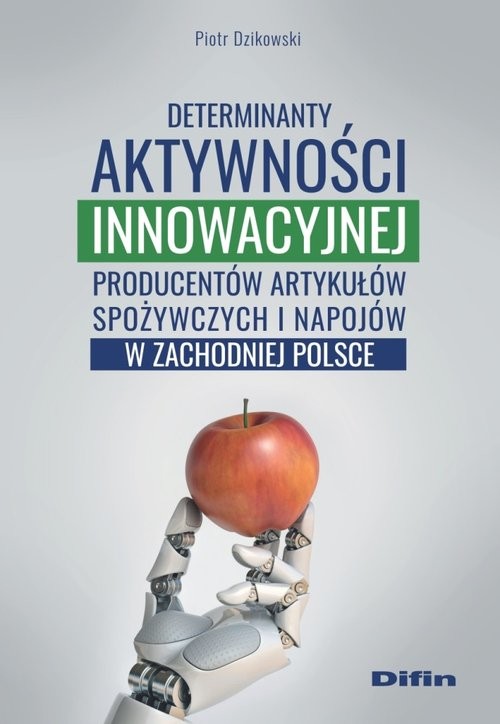 okładka Determinanty aktywności innowacyjnej producentów artykułów spożywczych i napojów w zachodniej Polsce książka | Dzikowski Piotr