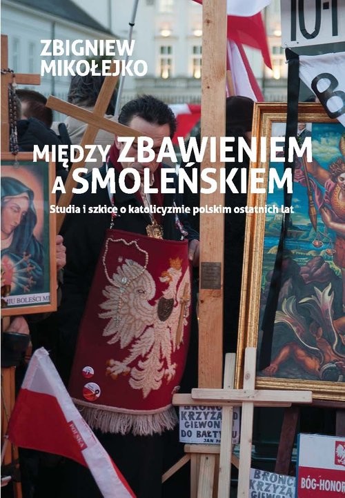 okładka Między zbawieniem a Smoleńskiem Studia i szkice o katolicyzmie polskim ostatnich lat książka | Zbigniew Mikołejko