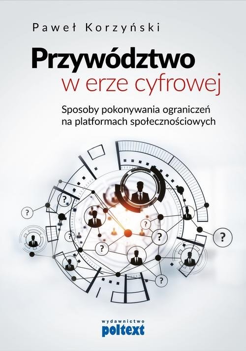 okładka Przywództwo w erze cyfrowej Sposoby pokonywania ograniczeń na platformach społecznościowych książka | Korzyński Paweł