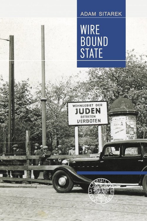 okładka Wire Bound State Structure and Functions of the Jewish Administration of the Łódź Ghetto książka | Adam Sitarek