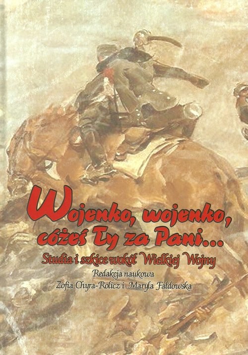 okładka Wojenko wojenko cożeś ty za Pani... Studia i szkice wokół Wielkiej Wojny książka