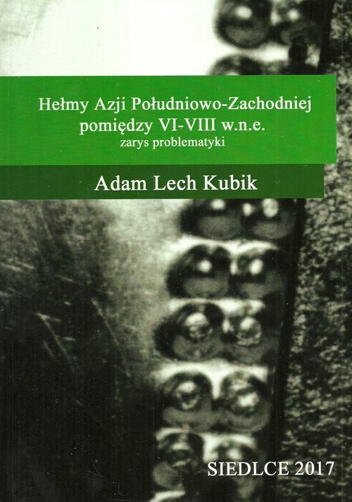 okładka Hełmy Azji Południowo-Zachodniej pomiędzy VI-VIII w.n.e. Zarys problematyki książka | Adam Lech Kubik