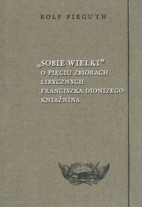 okładka Sobie wielki O pięciu zbiorach lirycznych Franciszka Dionizego Kniaźnina książka | Fieguth Rolf