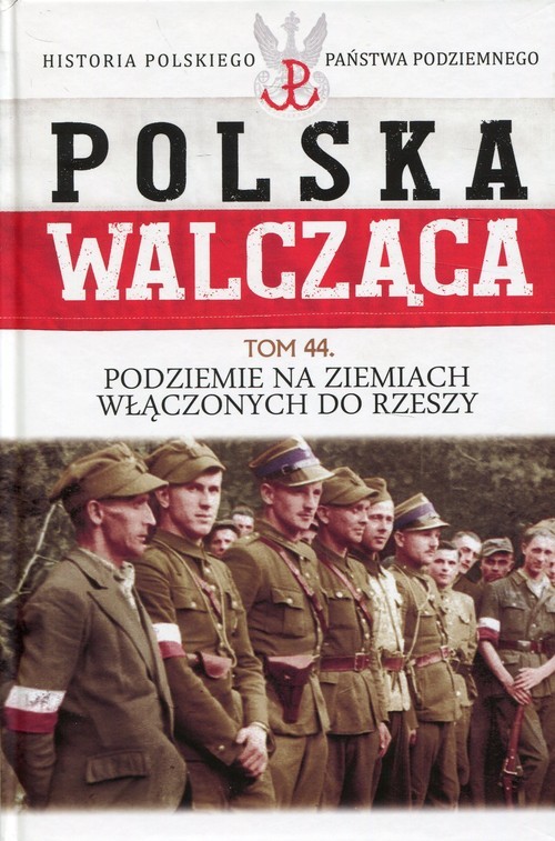 okładka Polska Walcząca Tom 44 Podziemie na ziemiach włączonych do Rzeszy książka