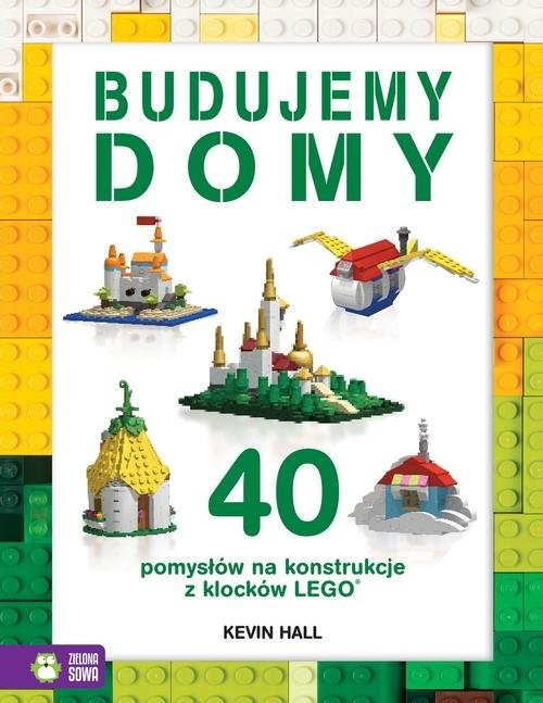 okładka Budujemy domy 40 pomysłów na konstrukcje z klocków Lego książka | Hall Kevin