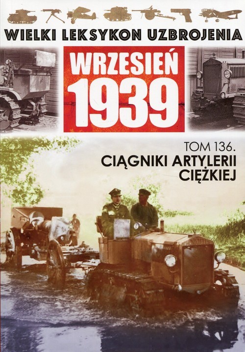 okładka Wielki Leksykon Uzbrojenia Wrzesień 1939 Tom 136 Ciągniki artylerii ciężkiej książka