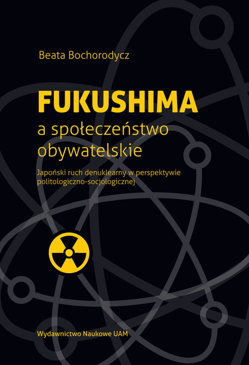 okładka Fukushima a społeczeństwo obywatelskie Japoński ruch denuklearny w perspektywie politologiczno-socjologicznej książka | Beata Bochorodycz