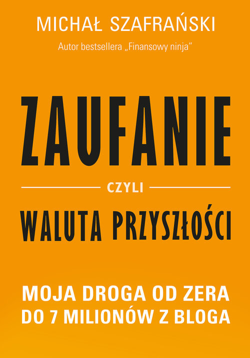 okładka Zaufanie, czyli waluta przyszłości. Moja droga od zera do 7 milionów z bloga książka | Szafrański Michał