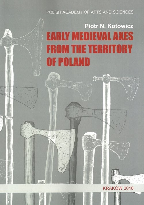 okładka Early medieval axes from the territory of Poland książka | Piotr N. Kotowicz