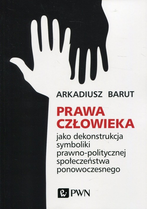 okładka Prawa człowieka jako dekonstrukcja symboliki prawno-politycznej społeczeństwa ponowoczesnego książka | Arkadiusz Barut