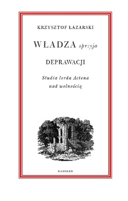okładka Władza sprzyja deprawacji Studia lorda Actona nad wolnością książka | Łazarski Krzysztof