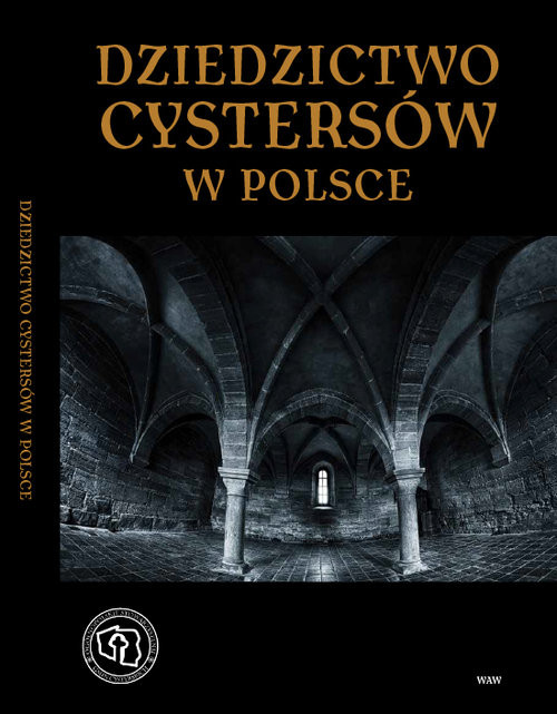 okładka Dziedzictwo cystersów w Polsce książka | Rajmund K. Guzik, Wanda Musialik, Andrzej M. Wyrwa, Barbara Stolpiak, Teresa Świercz