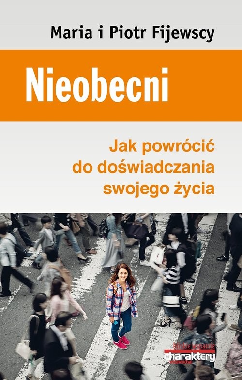 okładka Nieobecni Jak powrócić do doświadczania swojego życia książka | Maria Fijewska, Piotr Fijewski