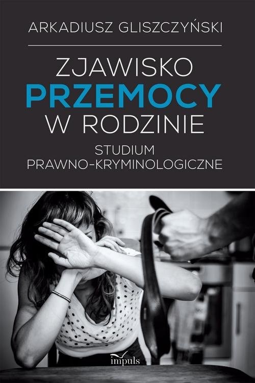 okładka Zjawisko przemocy w rodzinie Studium prawno-kryminologicze książka | Arkadiusz Gliszczyński