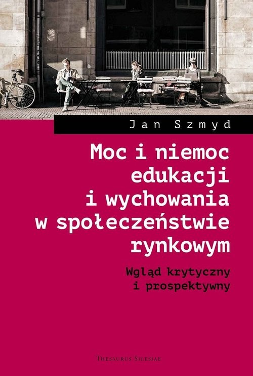 okładka Moc i niemoc edukacji i wychowania w społeczeństwie rynkowym Wgląd krytyczny i prospektywny książka | Szmyd Jan