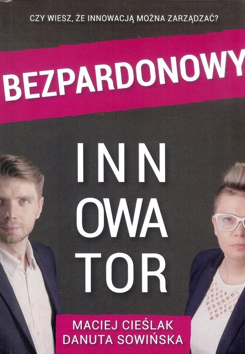 okładka Bezpardonowy innowator / Instytut rozwoju innowacji książka | Maciej Cieślak, D. Sowińska
