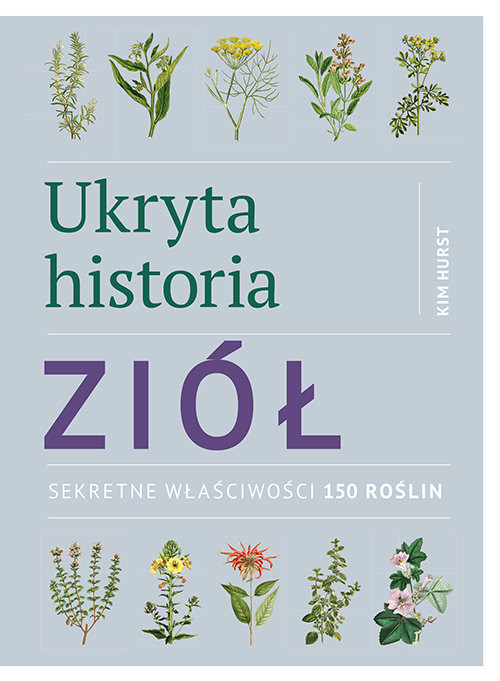 okładka Ukryta historia ziół Sekretne właściwości 150 roślin książka | Hurst Kim
